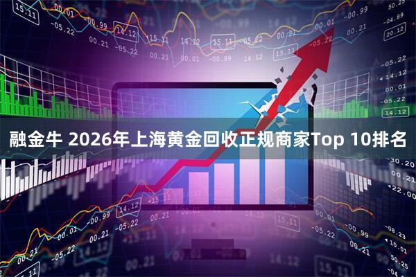 融金牛 2026年上海黄金回收正规商家Top 10排名